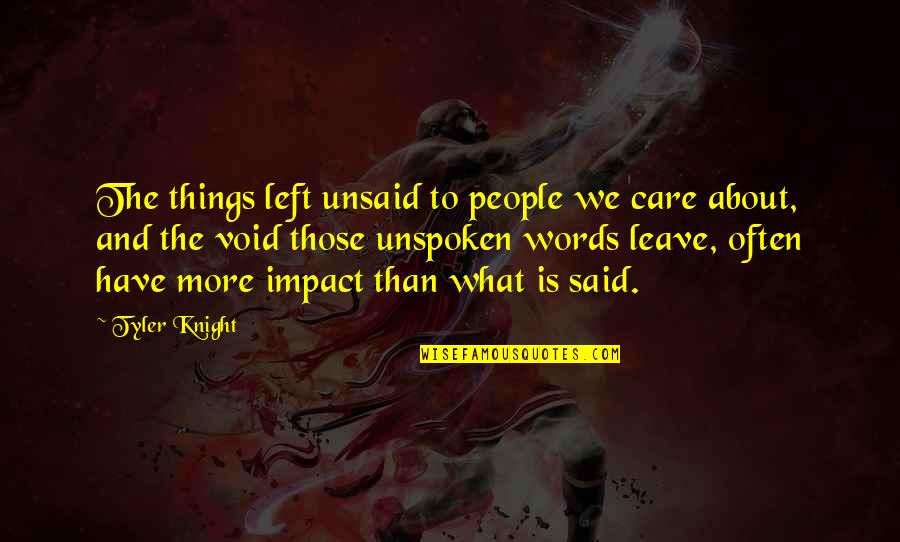 Those We Love Quotes By Tyler Knight: The things left unsaid to people we care