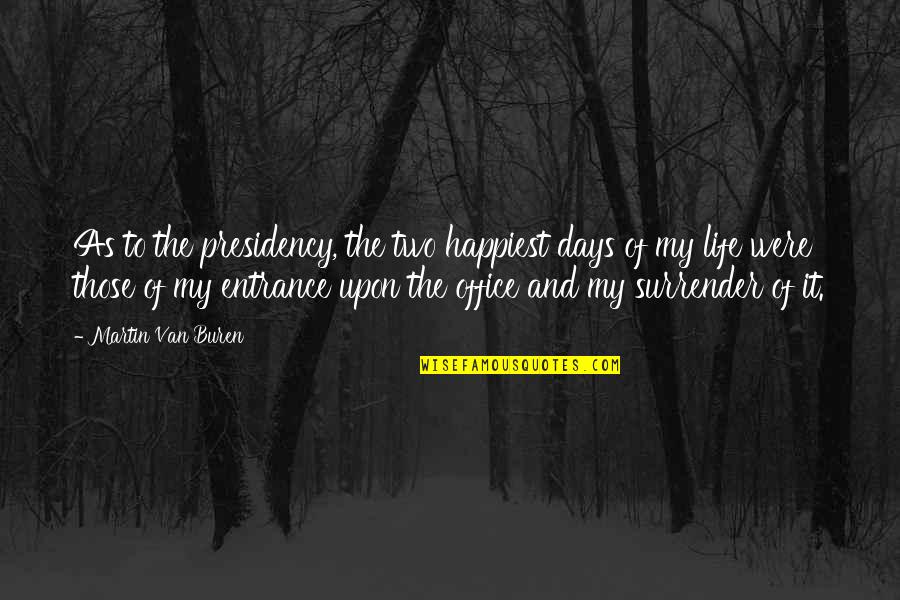 Those Were The Days Quotes By Martin Van Buren: As to the presidency, the two happiest days