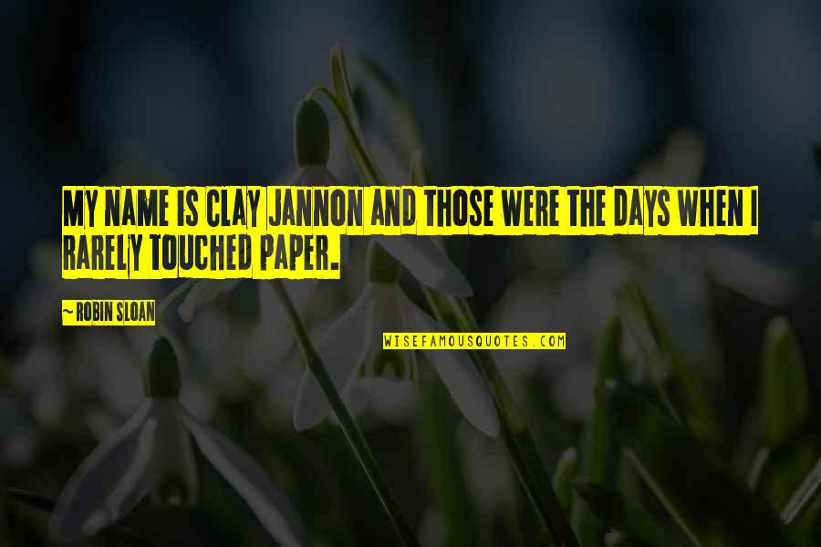 Those Were The Days Quotes By Robin Sloan: My name is Clay Jannon and those were
