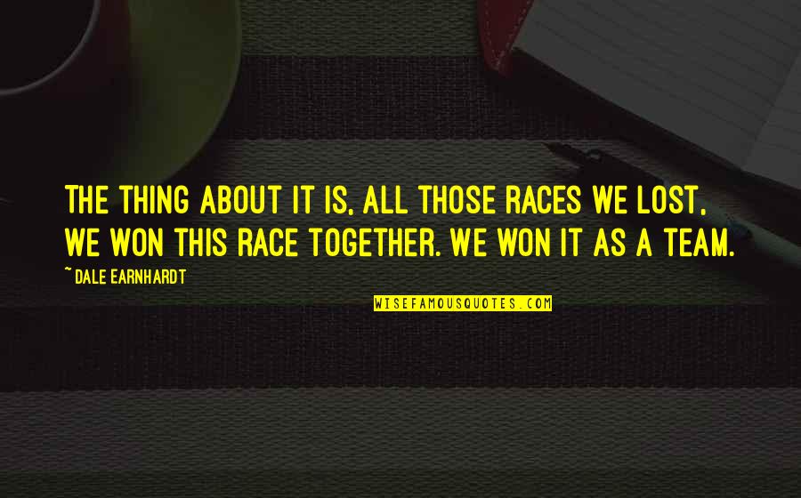 Those We've Lost Quotes By Dale Earnhardt: The thing about it is, all those races