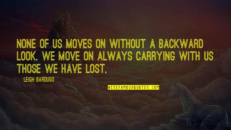 Those We've Lost Quotes By Leigh Bardugo: None of us moves on without a backward