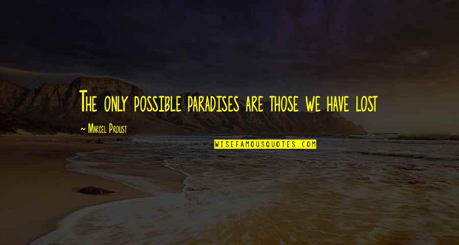 Those We've Lost Quotes By Marcel Proust: The only possible paradises are those we have