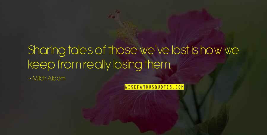 Those We've Lost Quotes By Mitch Albom: Sharing tales of those we've lost is how