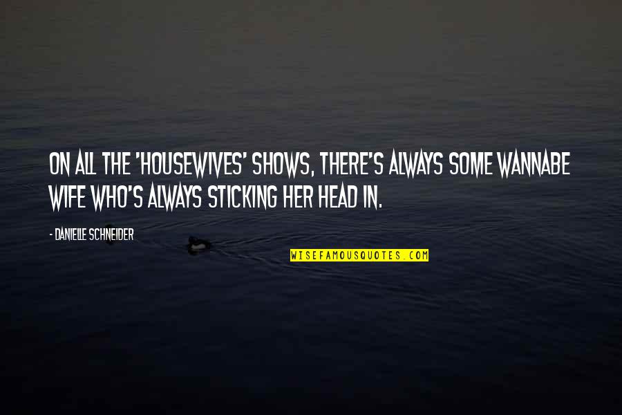 Those Who Are Always There For You Quotes By Danielle Schneider: On all the 'Housewives' shows, there's always some