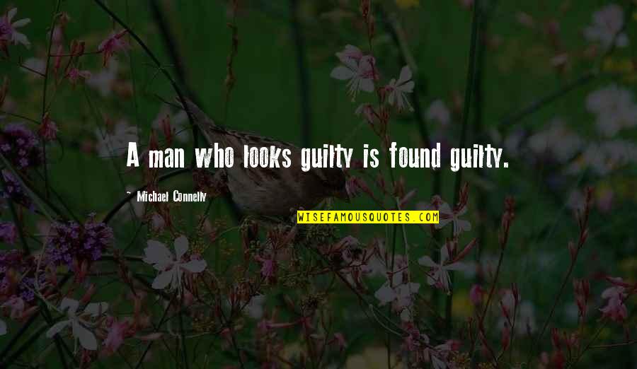 Those Who Are Guilty Quotes By Michael Connelly: A man who looks guilty is found guilty. Those Who Are Guilty Quotes By Michael Connelly: A man who looks guilty is found guilty.