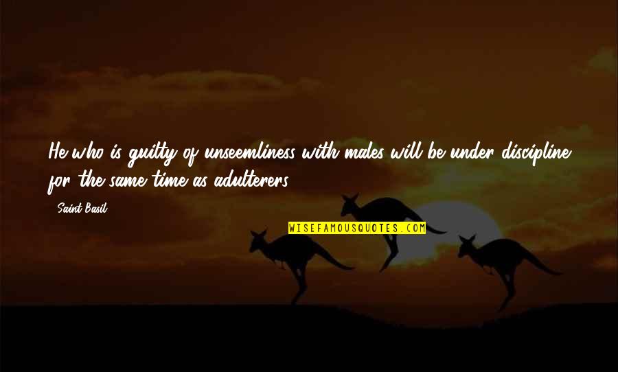 Those Who Are Guilty Quotes By Saint Basil: He who is guilty of unseemliness with males Those Who Are Guilty Quotes By Saint Basil: He who is guilty of unseemliness with males