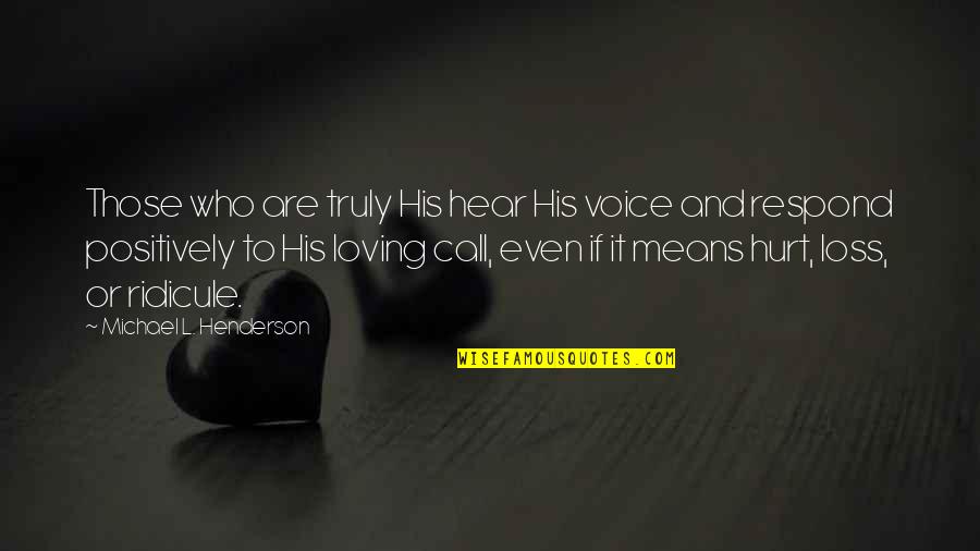 Those Who Are Loving Quotes By Michael L. Henderson: Those who are truly His hear His voice