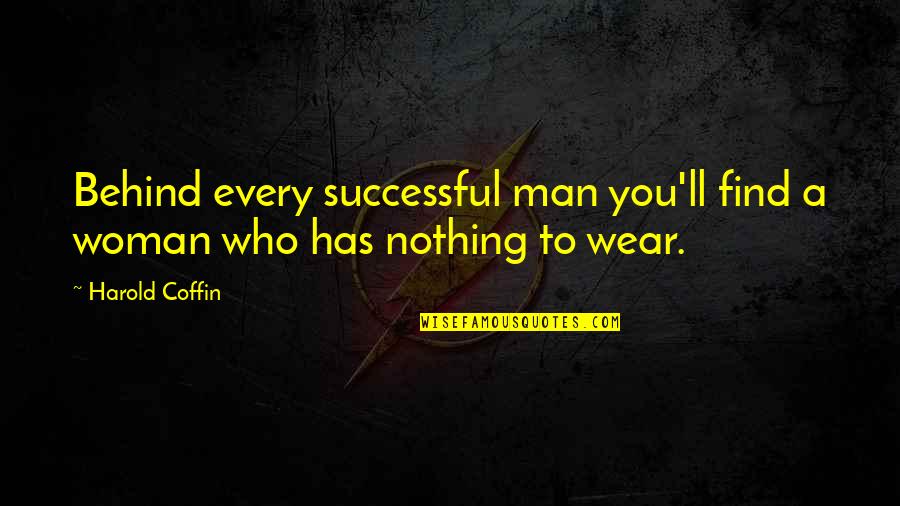 Those Who Are Successful Quotes By Harold Coffin: Behind every successful man you'll find a woman