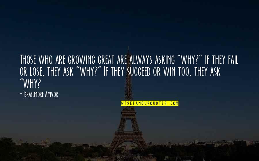 Those Who Are Successful Quotes By Israelmore Ayivor: Those who are growing great are always asking