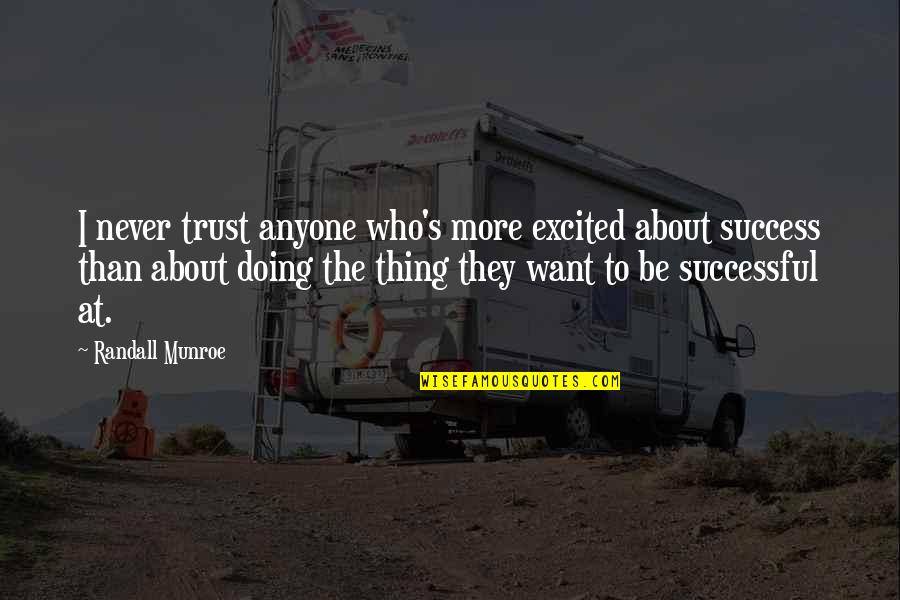 Those Who Are Successful Quotes By Randall Munroe: I never trust anyone who's more excited about