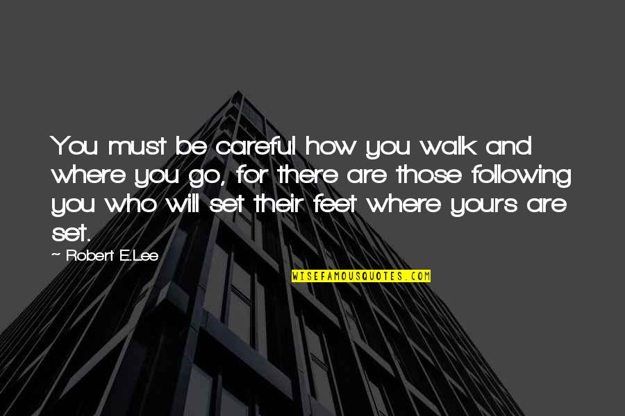 Those Who Are There For You Quotes By Robert E.Lee: You must be careful how you walk and