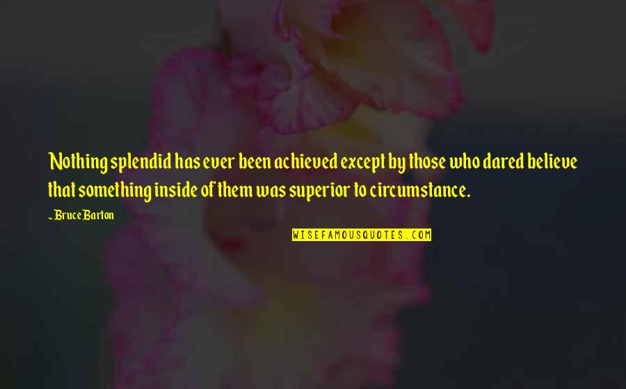 Those Who Believe Quotes By Bruce Barton: Nothing splendid has ever been achieved except by