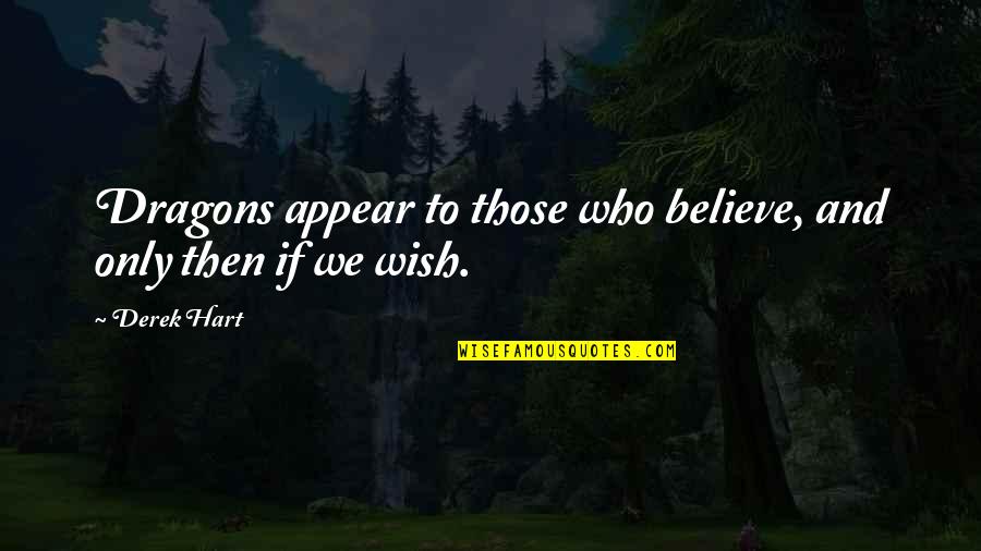 Those Who Believe Quotes By Derek Hart: Dragons appear to those who believe, and only
