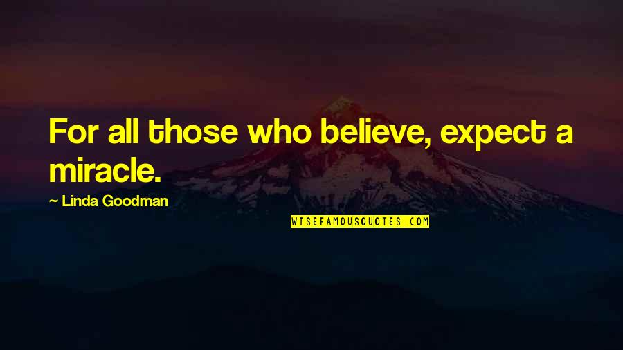 Those Who Believe Quotes By Linda Goodman: For all those who believe, expect a miracle.