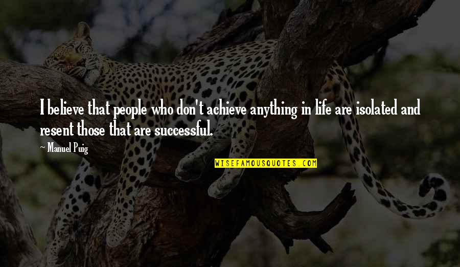 Those Who Believe Quotes By Manuel Puig: I believe that people who don't achieve anything