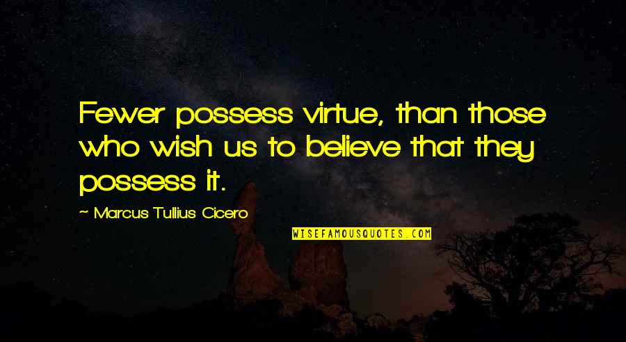 Those Who Believe Quotes By Marcus Tullius Cicero: Fewer possess virtue, than those who wish us