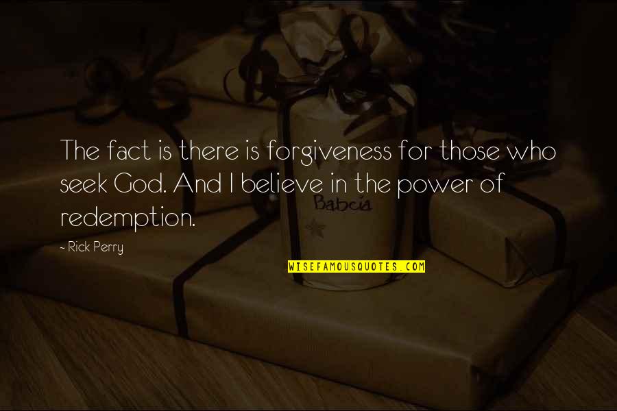 Those Who Believe Quotes By Rick Perry: The fact is there is forgiveness for those