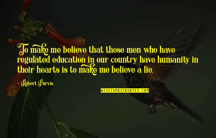 Those Who Believe Quotes By Robert Purvis: To make me believe that those men who