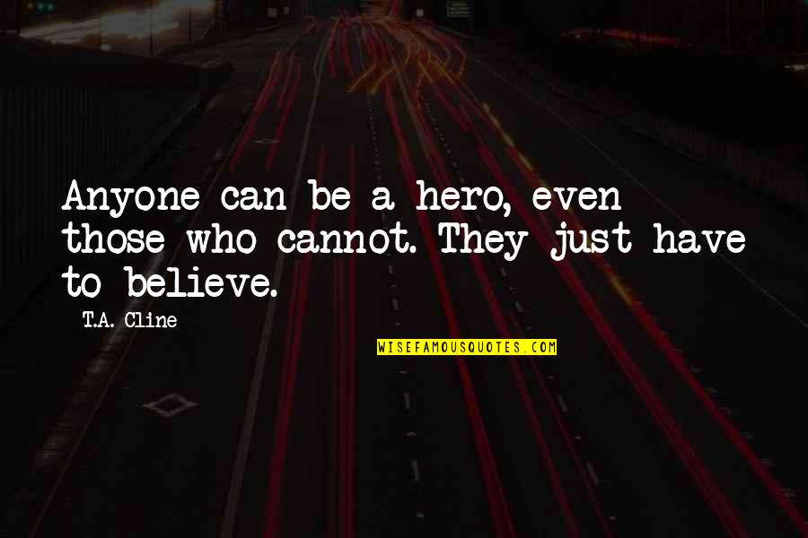 Those Who Believe Quotes By T.A. Cline: Anyone can be a hero, even those who