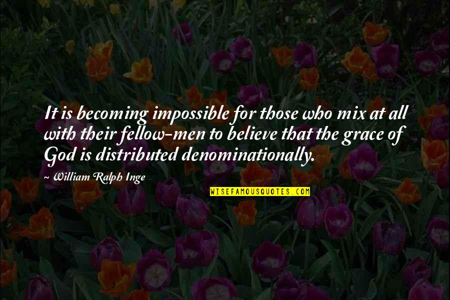 Those Who Believe Quotes By William Ralph Inge: It is becoming impossible for those who mix