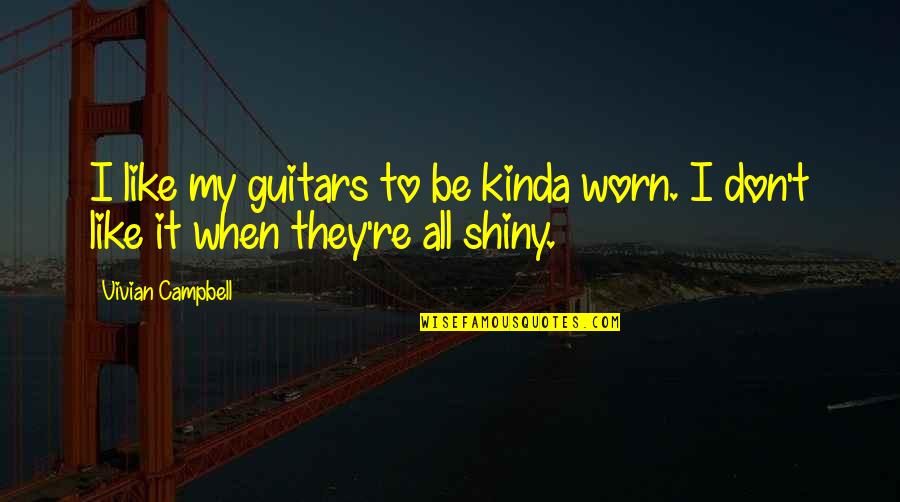 Those Who Belittle Quotes By Vivian Campbell: I like my guitars to be kinda worn.