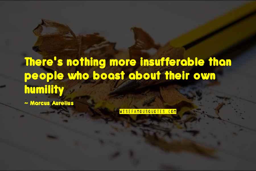 Those Who Boast Quotes By Marcus Aurelius: There's nothing more insufferable than people who boast