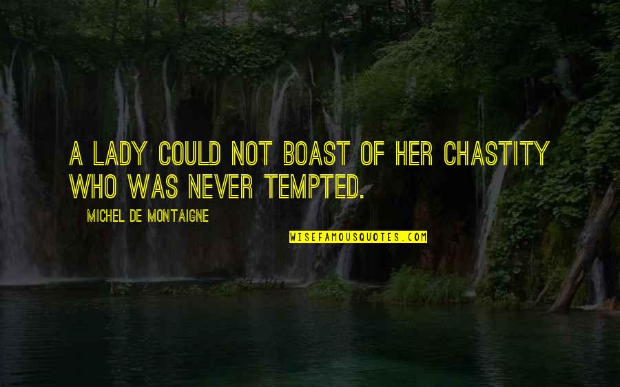 Those Who Boast Quotes By Michel De Montaigne: A lady could not boast of her chastity