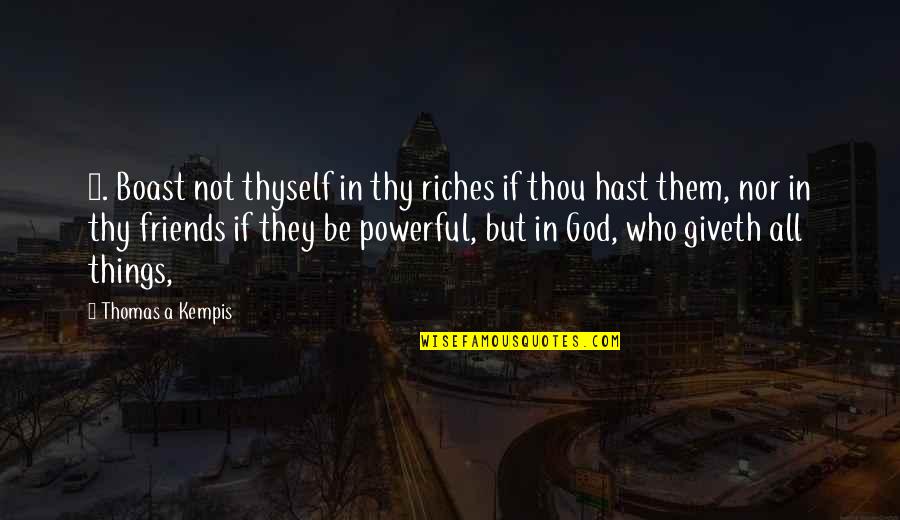Those Who Boast Quotes By Thomas A Kempis: 2. Boast not thyself in thy riches if