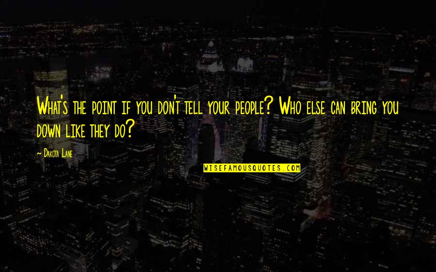 Those Who Bring You Down Quotes By Dakota Lane: What's the point if you don't tell your