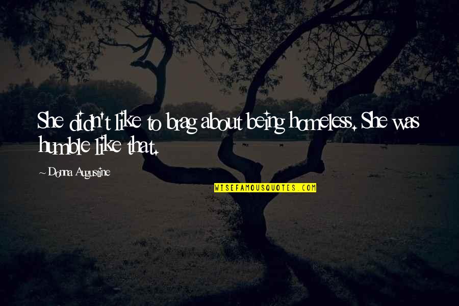 Those Who Bring You Down Quotes By Donna Augustine: She didn't like to brag about being homeless.