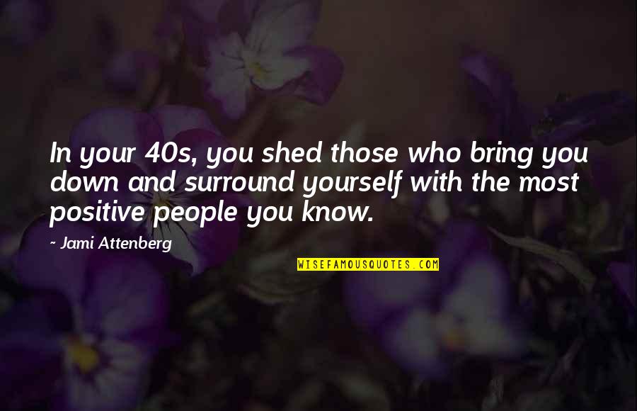 Those Who Bring You Down Quotes By Jami Attenberg: In your 40s, you shed those who bring