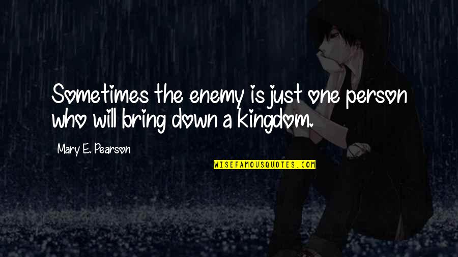 Those Who Bring You Down Quotes By Mary E. Pearson: Sometimes the enemy is just one person who