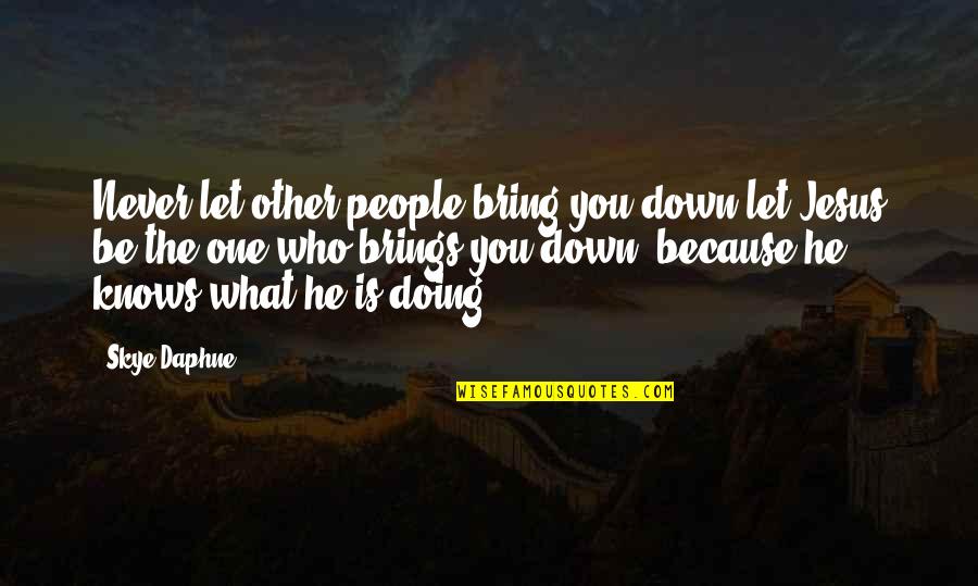 Those Who Bring You Down Quotes By Skye Daphne: Never let other people bring you down let