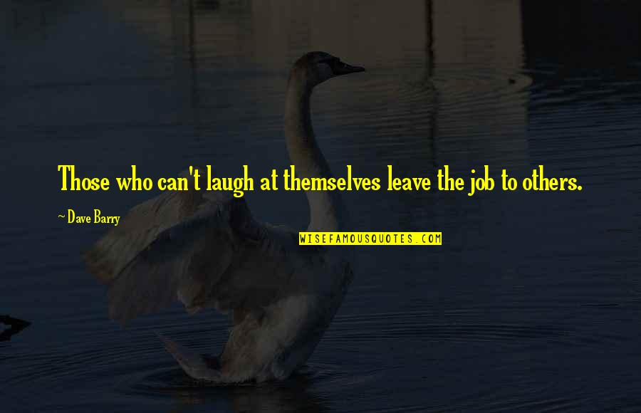 Those Who Can Laugh At Themselves Quotes By Dave Barry: Those who can't laugh at themselves leave the