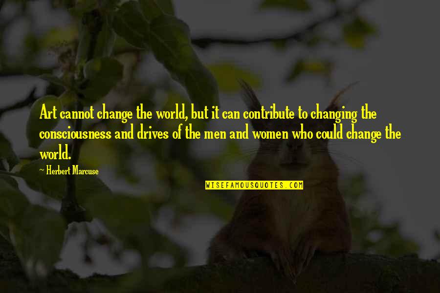 Those Who Cannot Change Quotes By Herbert Marcuse: Art cannot change the world, but it can Those Who Cannot Change Quotes By Herbert Marcuse: Art cannot change the world, but it can