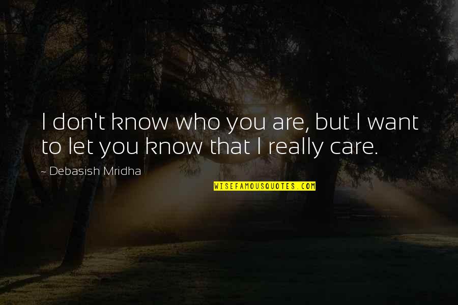 Those Who Care For Others Quotes By Debasish Mridha: I don't know who you are, but I