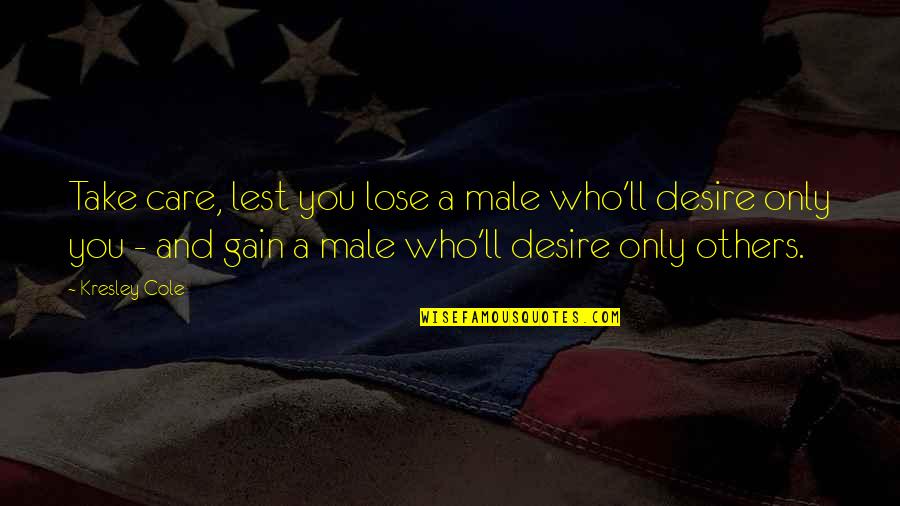 Those Who Care For Others Quotes By Kresley Cole: Take care, lest you lose a male who'll