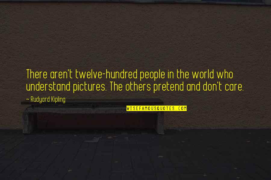 Those Who Care For Others Quotes By Rudyard Kipling: There aren't twelve-hundred people in the world who