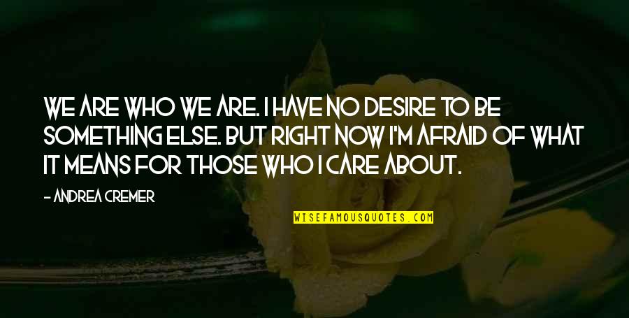 Those Who Care Quotes By Andrea Cremer: We are who we are. I have no