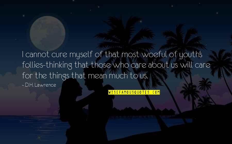 Those Who Care Quotes By D.H. Lawrence: I cannot cure myself of that most woeful