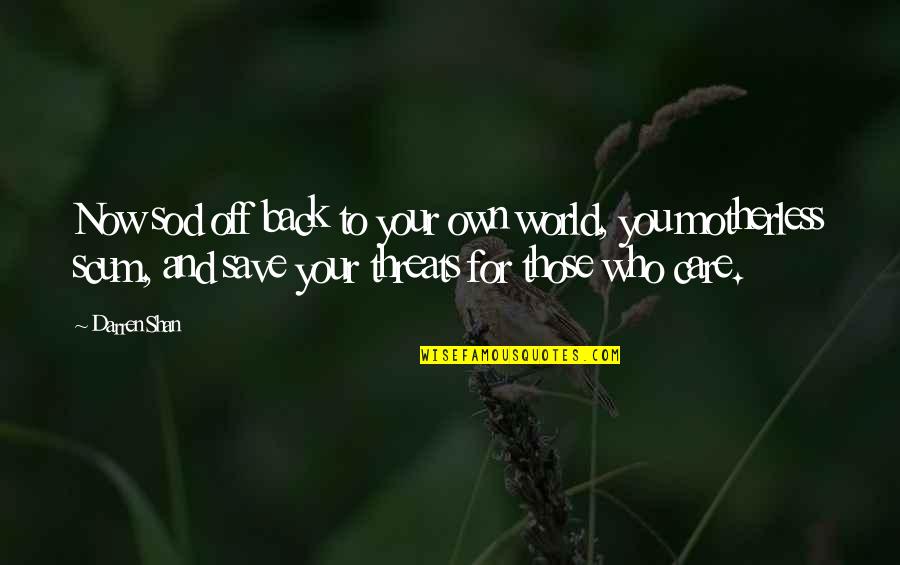 Those Who Care Quotes By Darren Shan: Now sod off back to your own world,