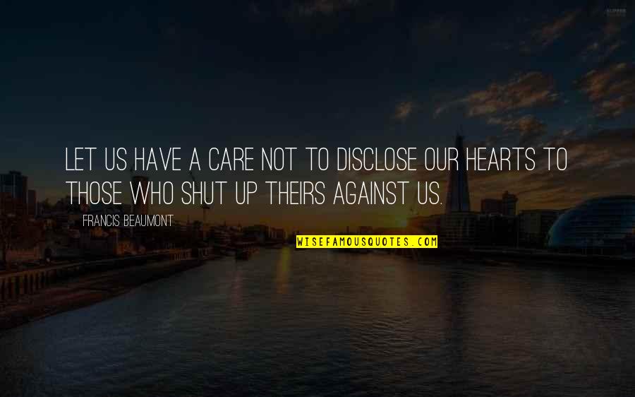 Those Who Care Quotes By Francis Beaumont: Let us have a care not to disclose