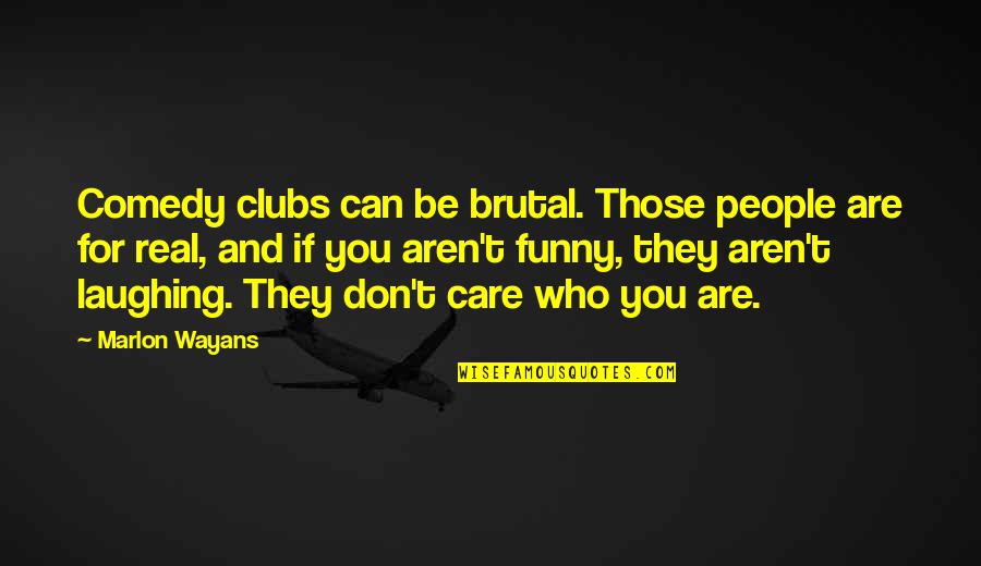 Those Who Care Quotes By Marlon Wayans: Comedy clubs can be brutal. Those people are