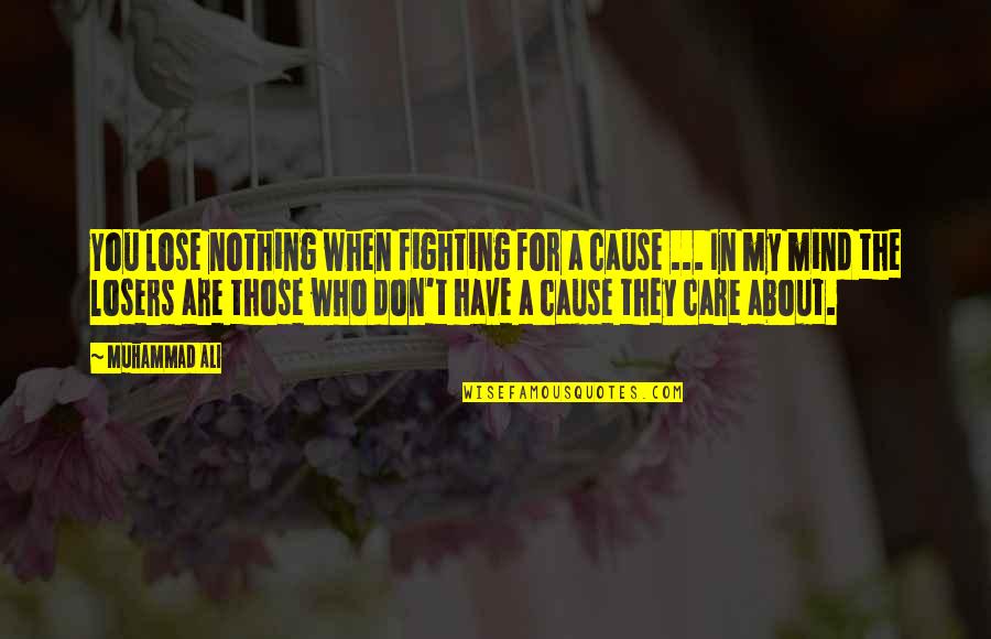 Those Who Care Quotes By Muhammad Ali: You lose nothing when fighting for a cause