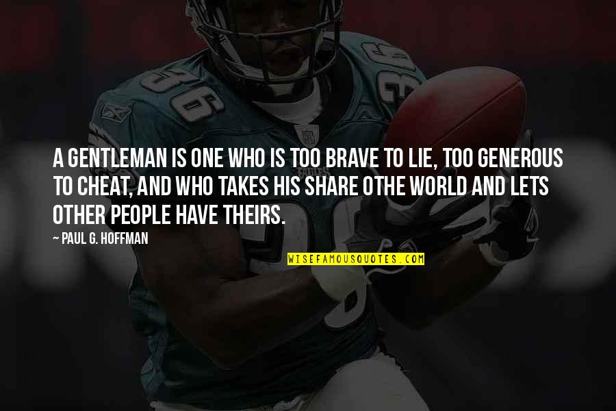 Those Who Cheat Quotes By Paul G. Hoffman: A gentleman is one who is too brave