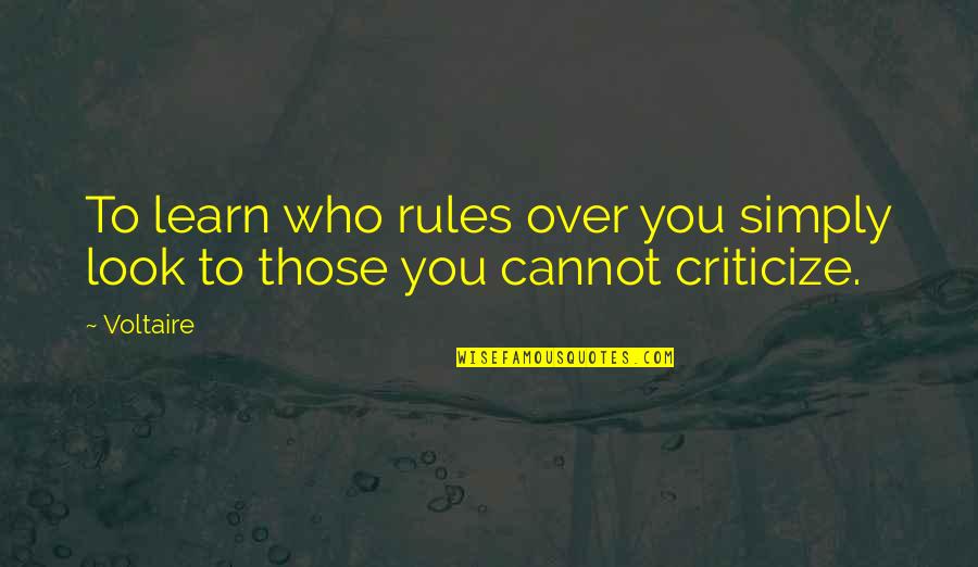 Those Who Criticize Quotes By Voltaire: To learn who rules over you simply look