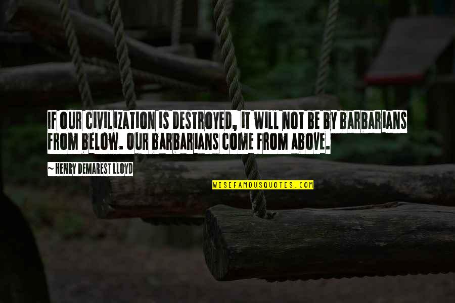 Those Who Despise Others Quotes By Henry Demarest Lloyd: If our civilization is destroyed, it will not Those Who Despise Others Quotes By Henry Demarest Lloyd: If our civilization is destroyed, it will not