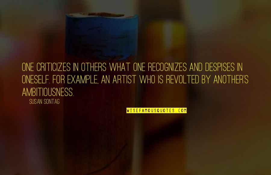 Those Who Despise Others Quotes By Susan Sontag: One criticizes in others what one recognizes and Those Who Despise Others Quotes By Susan Sontag: One criticizes in others what one recognizes and