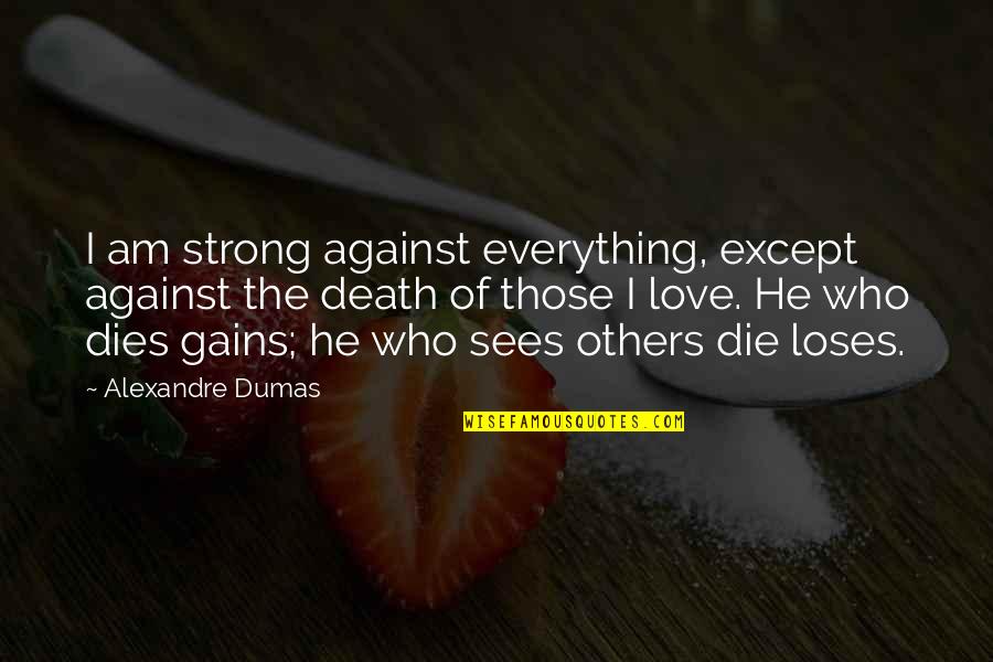 Those Who Die Quotes By Alexandre Dumas: I am strong against everything, except against the