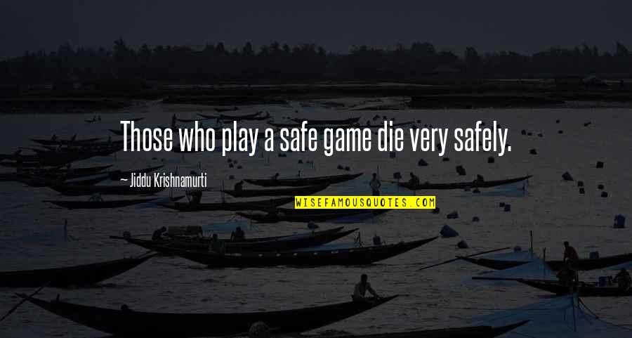 Those Who Die Quotes By Jiddu Krishnamurti: Those who play a safe game die very